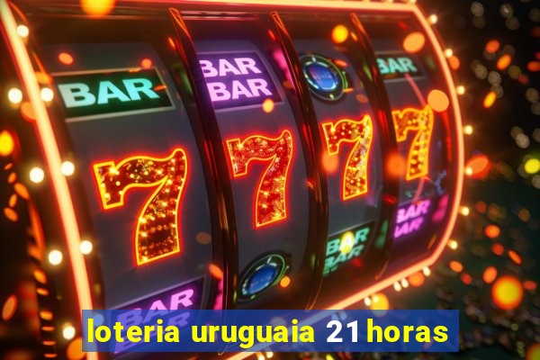 loteria uruguaia 21 horas